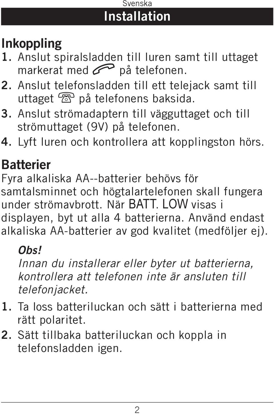 Batterier Fyra alkaliska AA--batterier behövs för samtalsminnet och högtalartelefonen skall fungera under strömavbrott. När BATT. LOW visas i displayen, byt ut alla 4 batterierna.