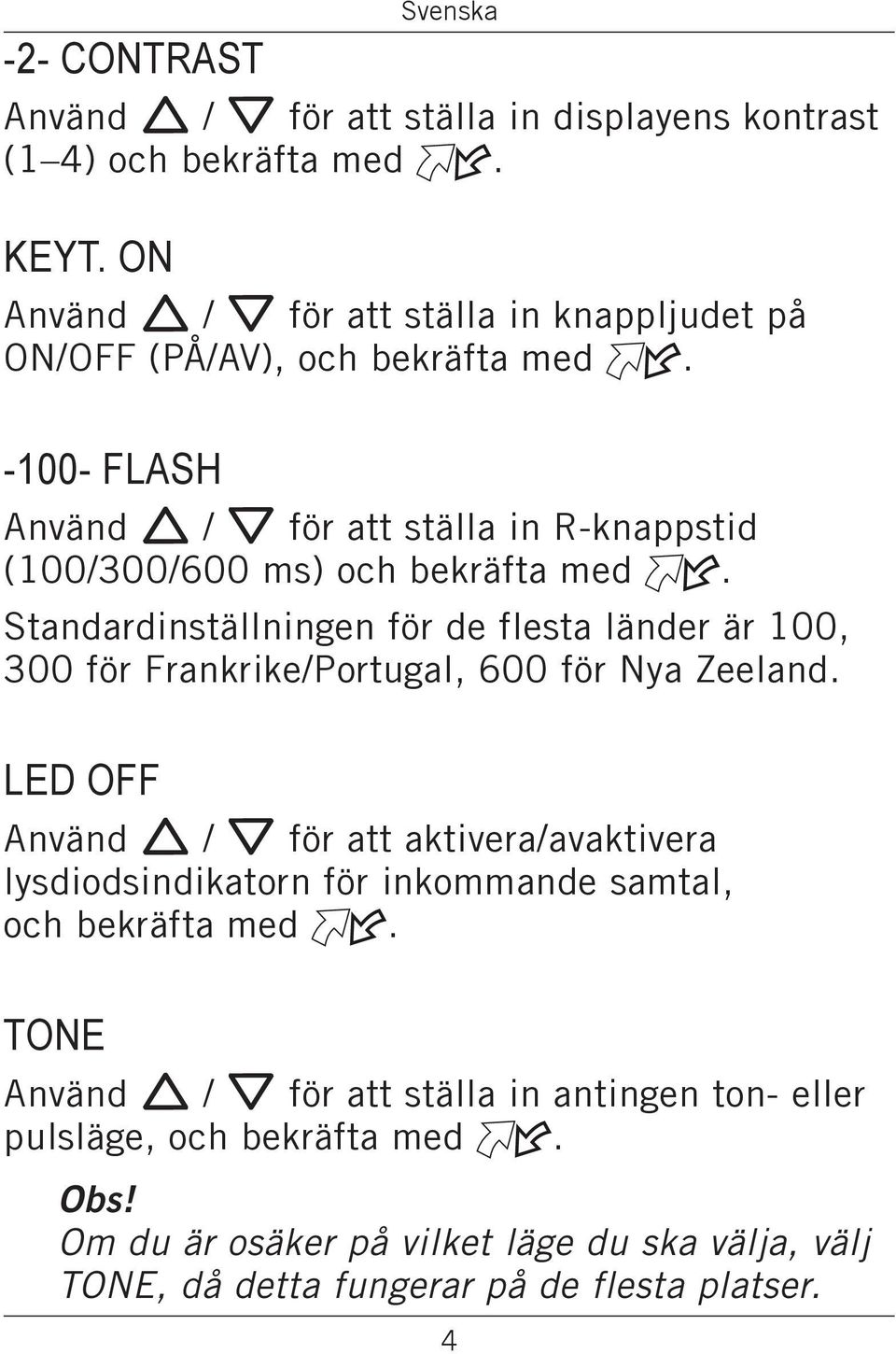 -100- FLASH Använd v / V för att ställa in R-knappstid (100/300/600 ms) och bekräfta med.