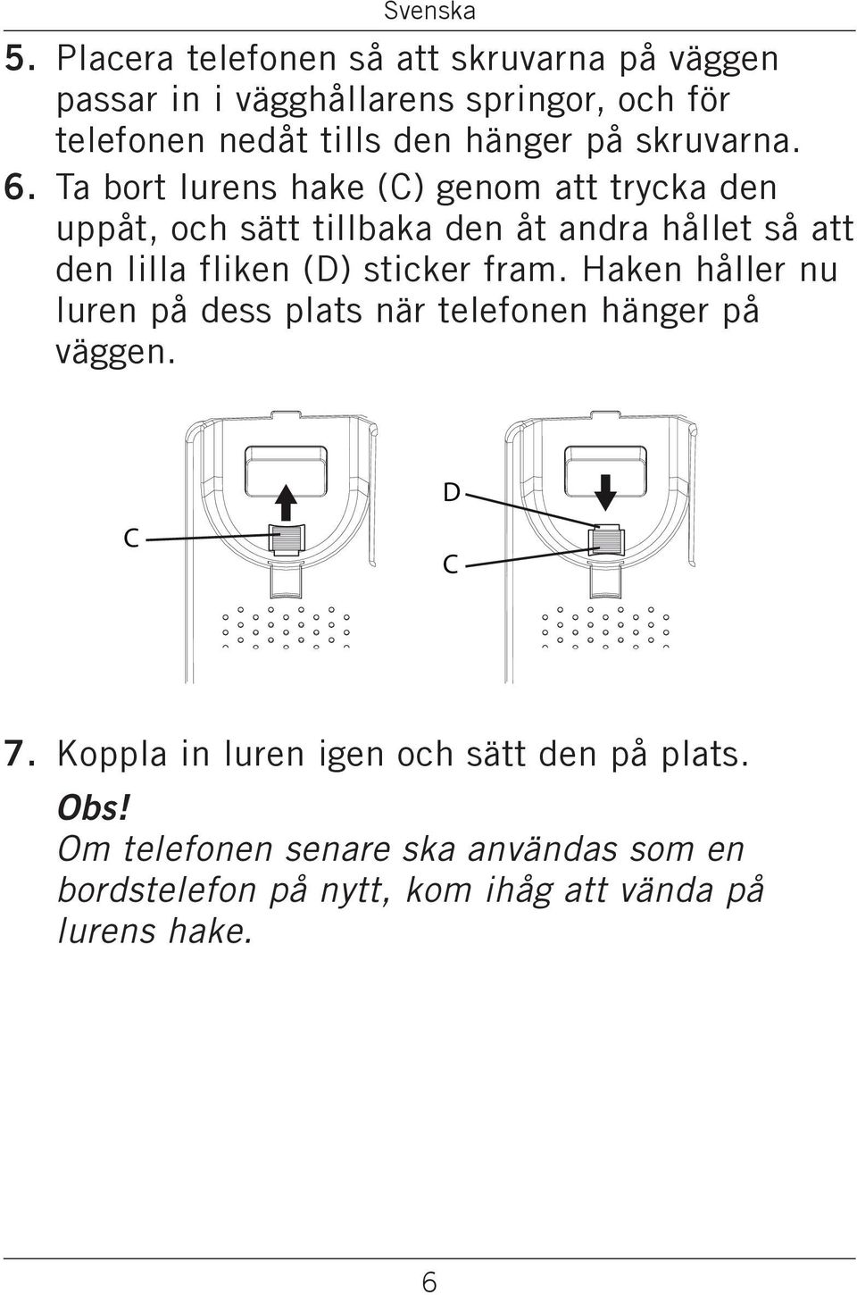 Ta bort lurens hake (C) genom att trycka den uppåt, och sätt tillbaka den åt andra hållet så att den lilla fliken (D)