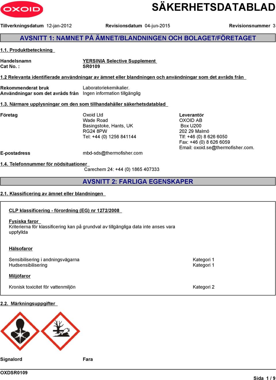 Närmare upplysningar om den som tillhandahåller säkerhetsdatablad Företag E-postadress Oxoid Ltd Wade Road Basingstoke, Hants, UK RG24 8PW Tel: +44 (0) 1256 841144 mbd-sds@thermofisher.