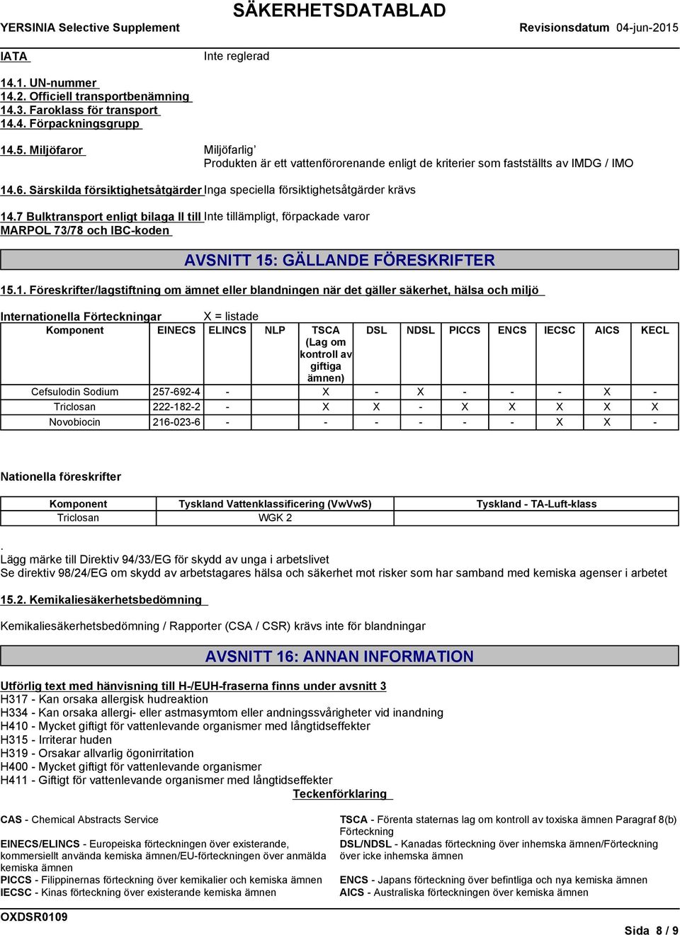 7 Bulktransport enligt bilaga II till Inte tillämpligt, förpackade varor MARPOL 73/78 och IBC-koden AVSNITT 15