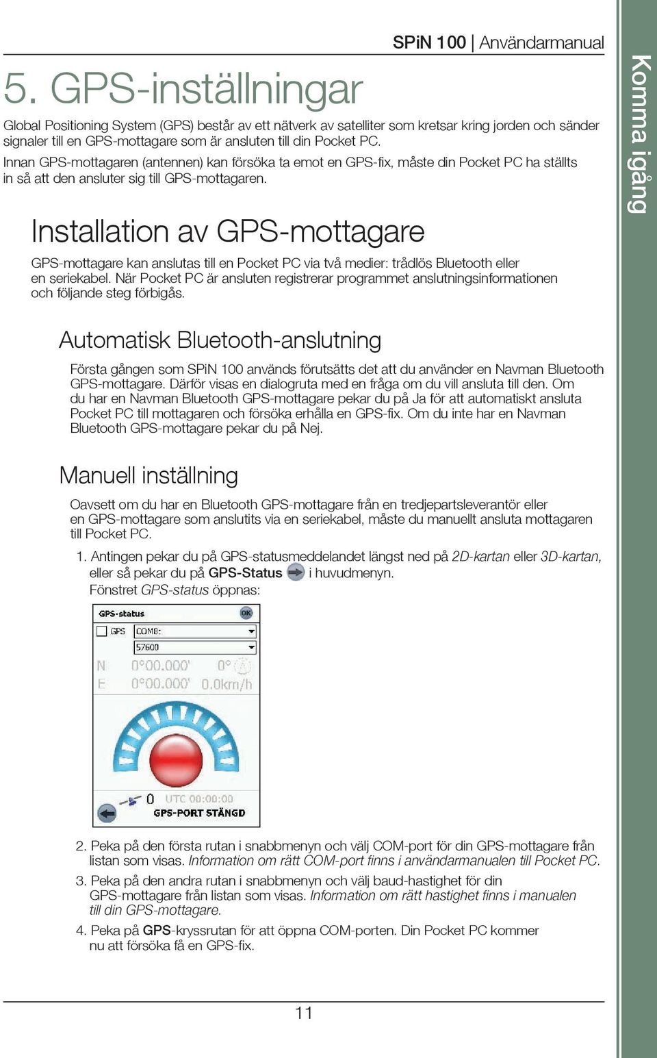 Installation av GPS-mottagare GPS-mottagare kan anslutas till en Pocket PC via två medier: trådlös Bluetooth eller en seriekabel.