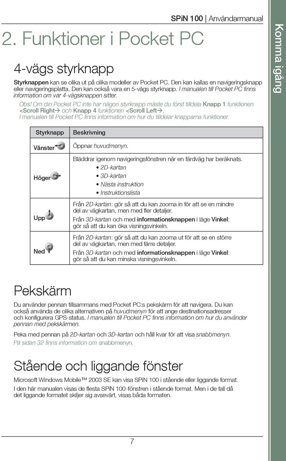 Om din Pocket PC inte har någon styrknapp måste du först tilldela Knapp 1 funktionen <Scroll Right och Knapp 4 funktionen <Scroll Left.