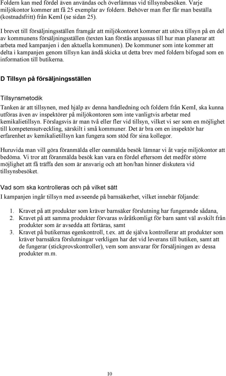 I brevet till försäljningsställen framgår att miljökontoret kommer att utöva tillsyn på en del av kommunens försäljningsställen (texten kan förstås anpassas till hur man planerar att arbeta med
