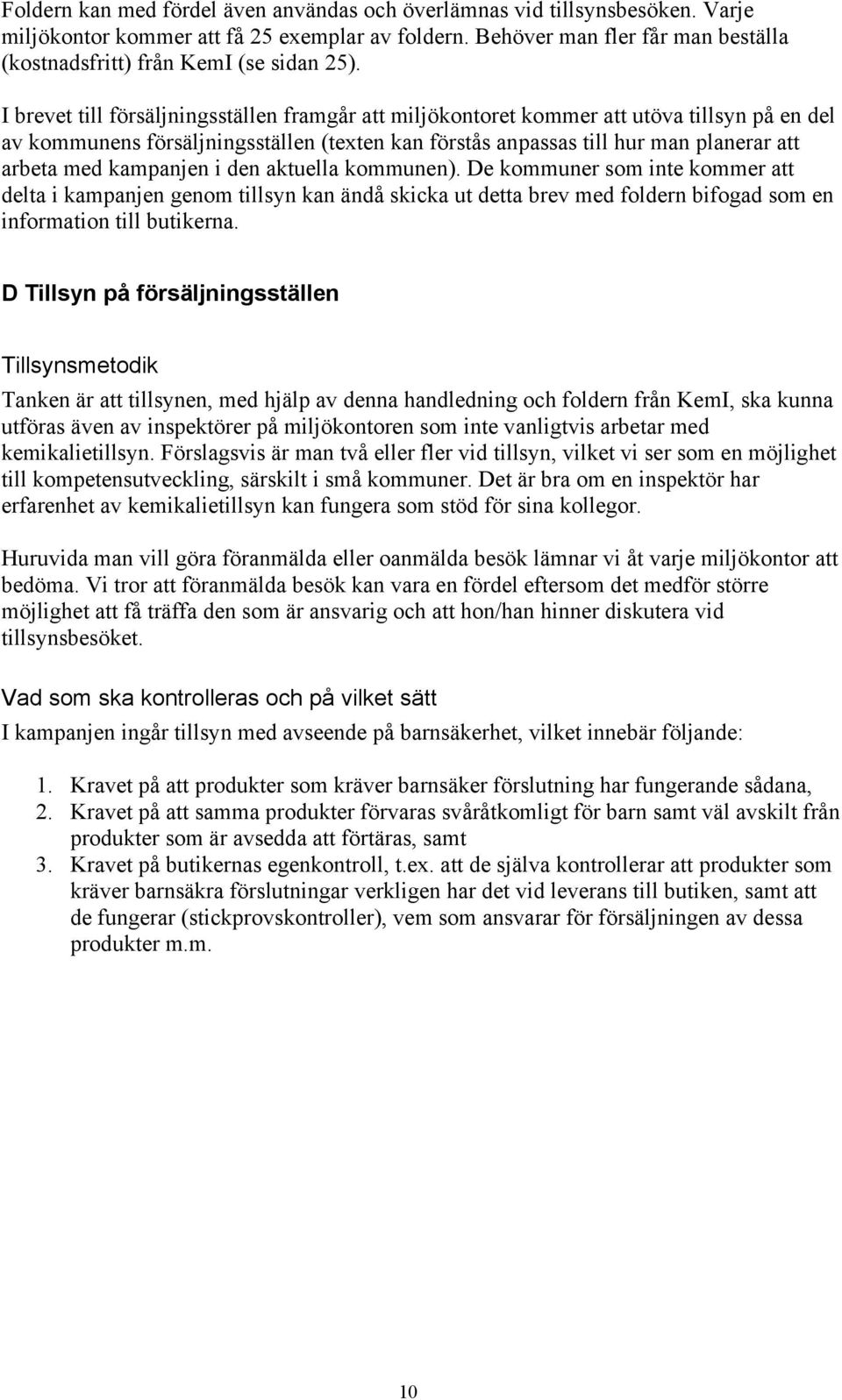 I brevet till försäljningsställen framgår att miljökontoret kommer att utöva tillsyn på en del av kommunens försäljningsställen (texten kan förstås anpassas till hur man planerar att arbeta med