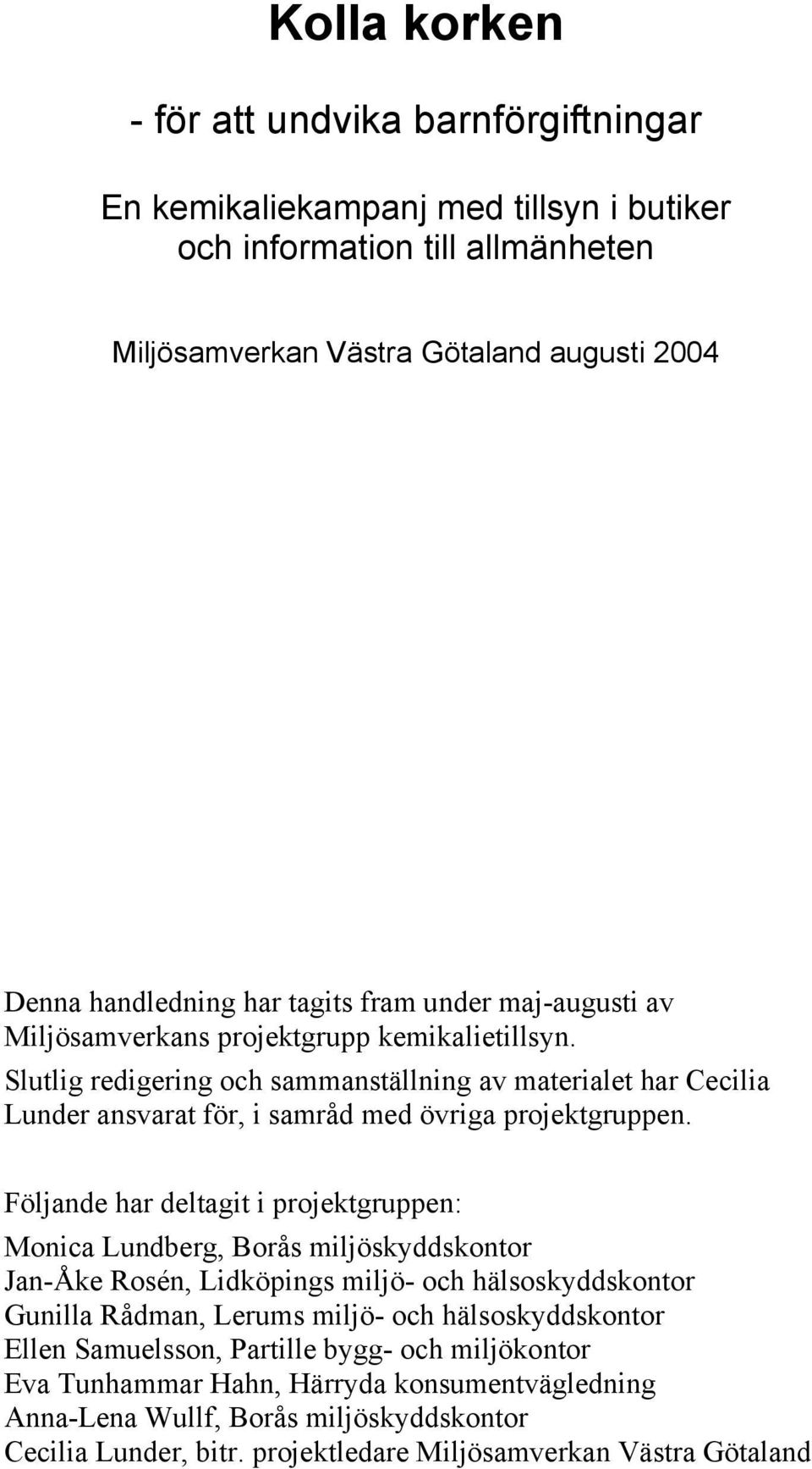 Slutlig redigering och sammanställning av materialet har Cecilia Lunder ansvarat för, i samråd med övriga projektgruppen.