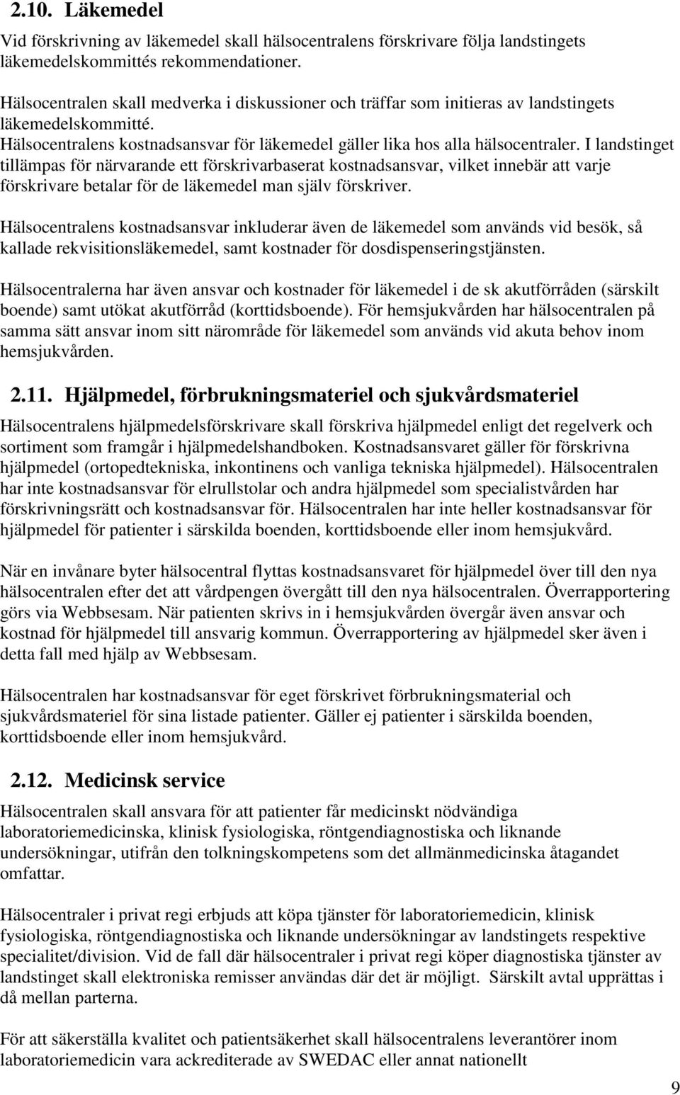 I landstinget tillämpas för närvarande ett förskrivarbaserat kostnadsansvar, vilket innebär att varje förskrivare betalar för de läkemedel man själv förskriver.