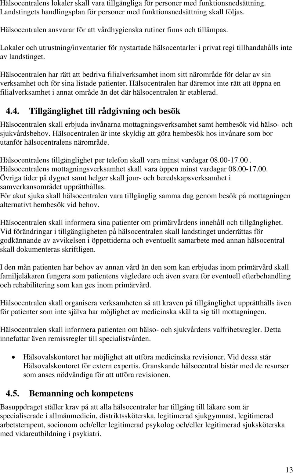 Hälsocentralen har rätt att bedriva filialverksamhet inom sitt närområde för delar av sin verksamhet och för sina listade patienter.