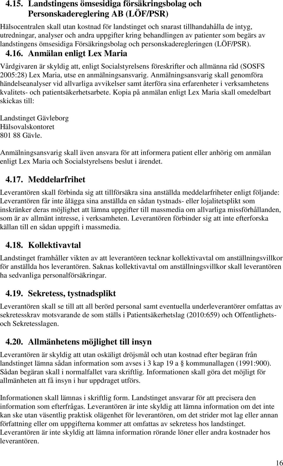 Anmälan enligt Lex Maria Vårdgivaren är skyldig att, enligt Socialstyrelsens föreskrifter och allmänna råd (SOSFS 2005:28) Lex Maria, utse en anmälningsansvarig.