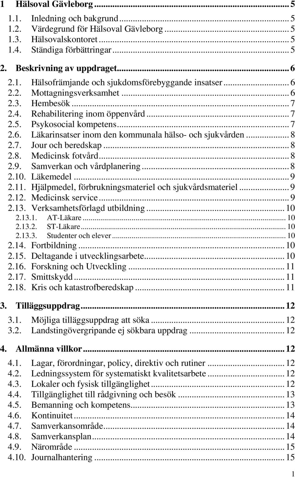 .. 8 2.7. Jour och beredskap... 8 2.8. Medicinsk fotvård... 8 2.9. Samverkan och vårdplanering... 8 2.10. Läkemedel... 9 2.11. Hjälpmedel, förbrukningsmateriel och sjukvårdsmateriel... 9 2.12.