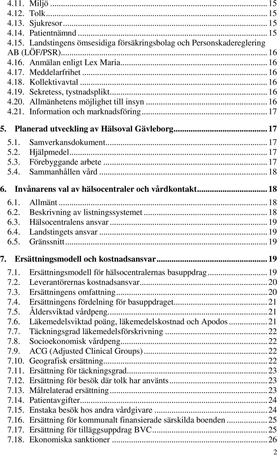 Planerad utveckling av Hälsoval Gävleborg... 17 5.1. Samverkansdokument... 17 5.2. Hjälpmedel... 17 5.3. Förebyggande arbete... 17 5.4. Sammanhållen vård... 18 6.