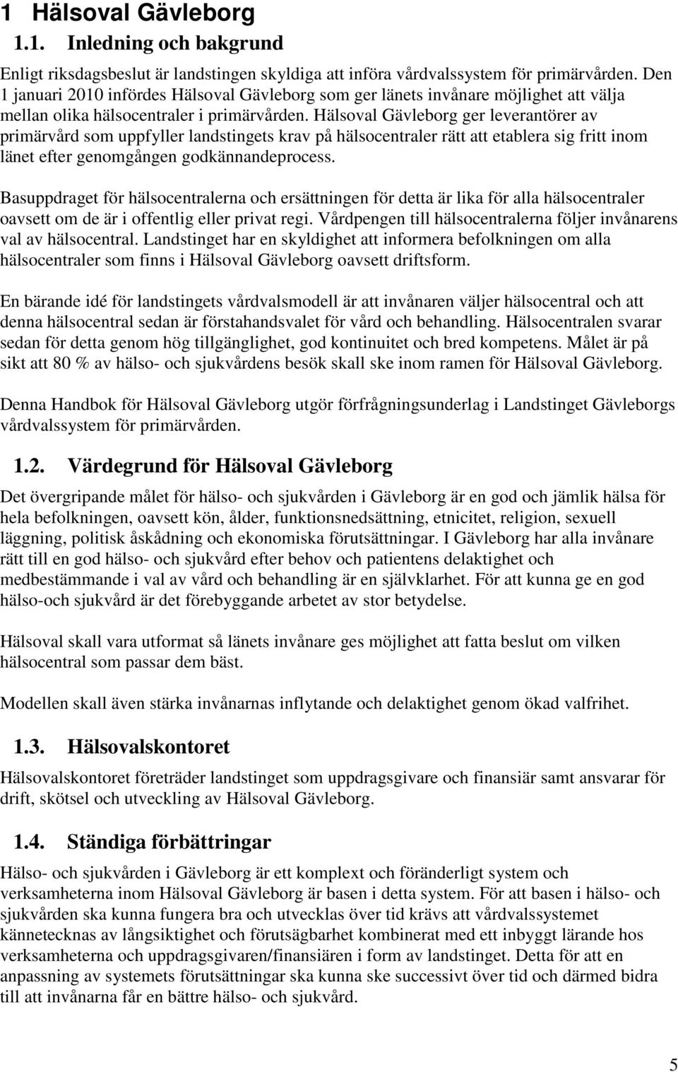 Hälsoval Gävleborg ger leverantörer av primärvård som uppfyller landstingets krav på hälsocentraler rätt att etablera sig fritt inom länet efter genomgången godkännandeprocess.