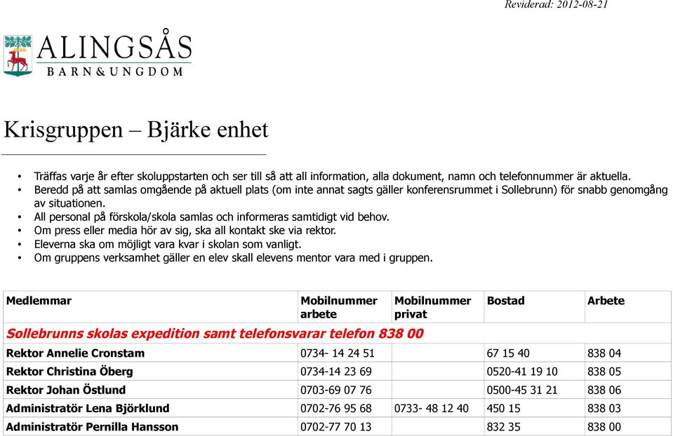 All personal på förskola/skola samlas och informeras samtidigt vid behov. Om press eller media hör av sig, ska all kontakt ske via rektor. Eleverna ska om möjligt vara kvar i skolan som vanligt.
