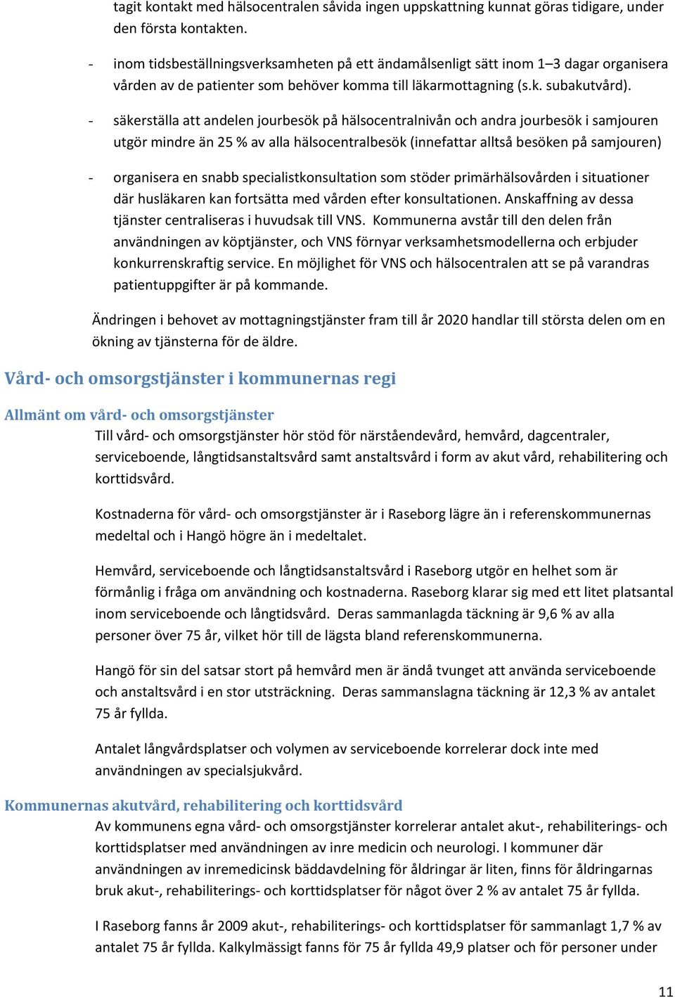 - säkerställa att andelen jourbesök på hälsocentralnivån och andra jourbesök i samjouren utgör mindre än 25 % av alla hälsocentralbesök (innefattar alltså besöken på samjouren) - organisera en snabb