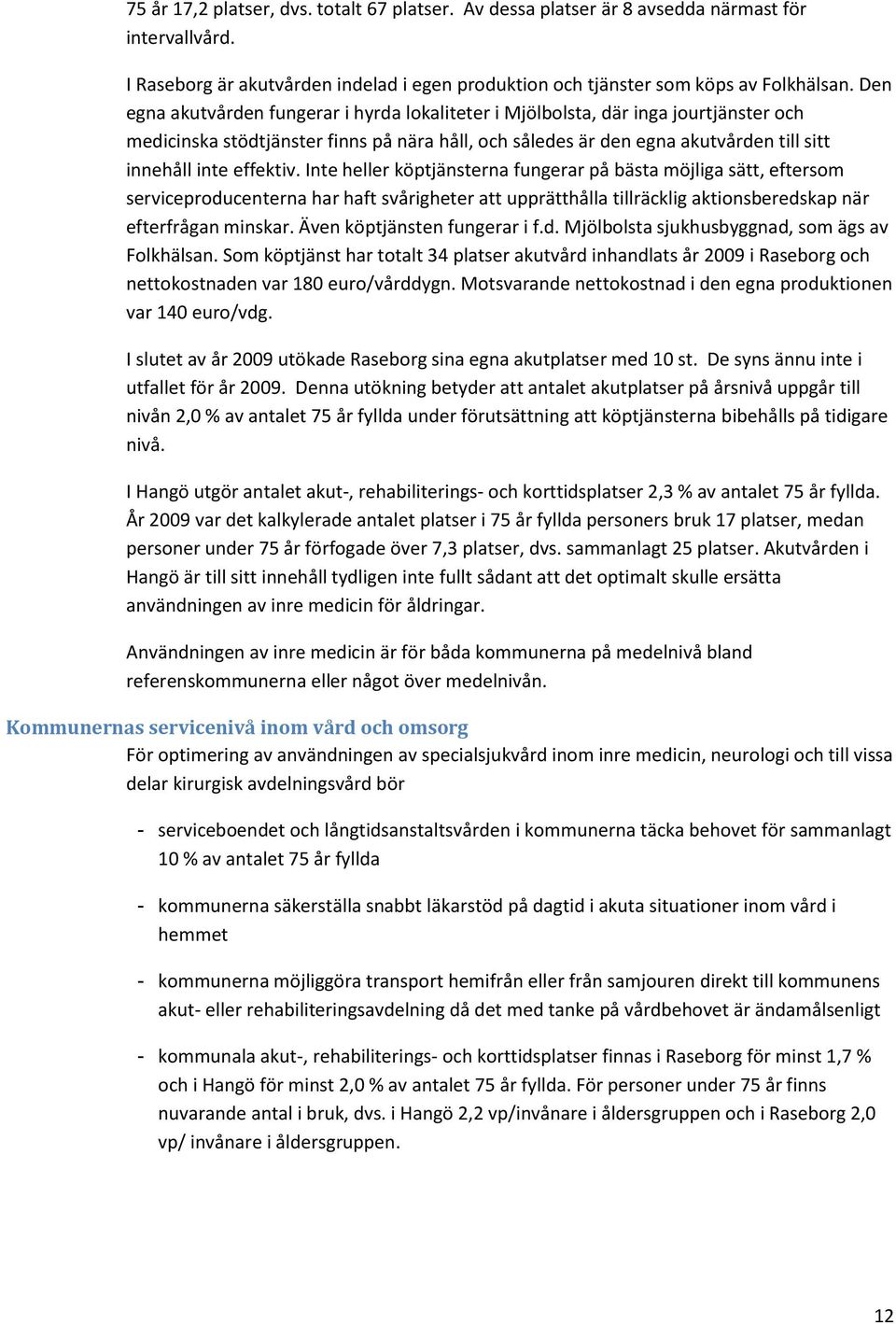 effektiv. Inte heller köptjänsterna fungerar på bästa möjliga sätt, eftersom serviceproducenterna har haft svårigheter att upprätthålla tillräcklig aktionsberedskap när efterfrågan minskar.