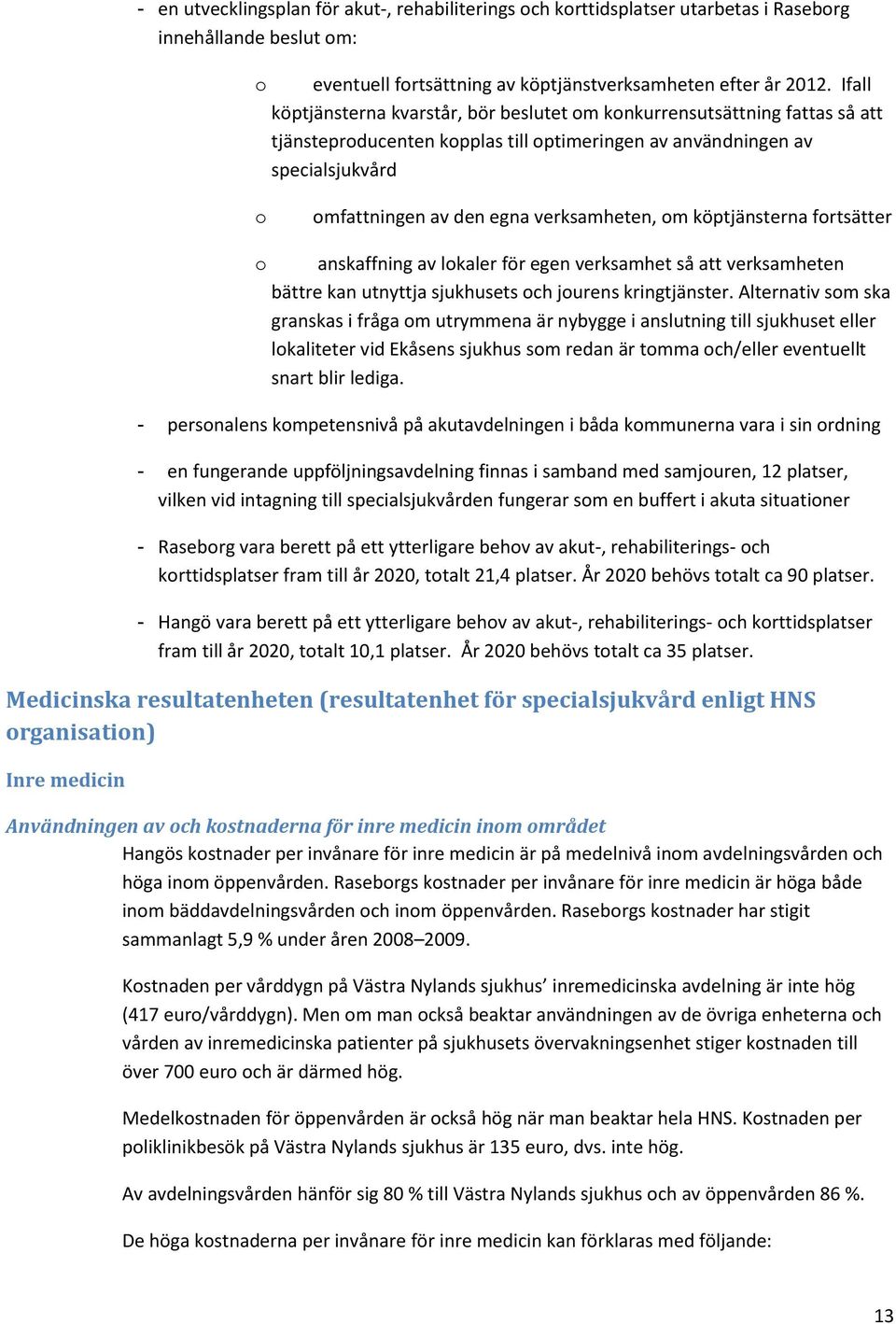 verksamheten, om köptjänsterna fortsätter o anskaffning av lokaler för egen verksamhet så att verksamheten bättre kan utnyttja sjukhusets och jourens kringtjänster.