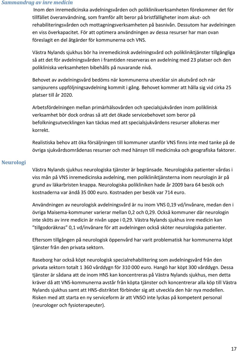 För att optimera användningen av dessa resurser har man ovan föreslagit en del åtgärder för kommunerna och VNS.