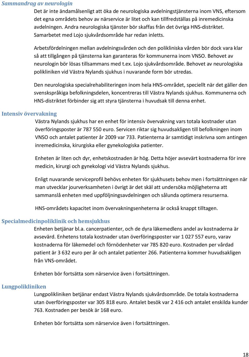 Arbetsfördelningen mellan avdelningsvården och den polikliniska vården bör dock vara klar så att tillgången på tjänsterna kan garanteras för kommunerna inom VNSO.