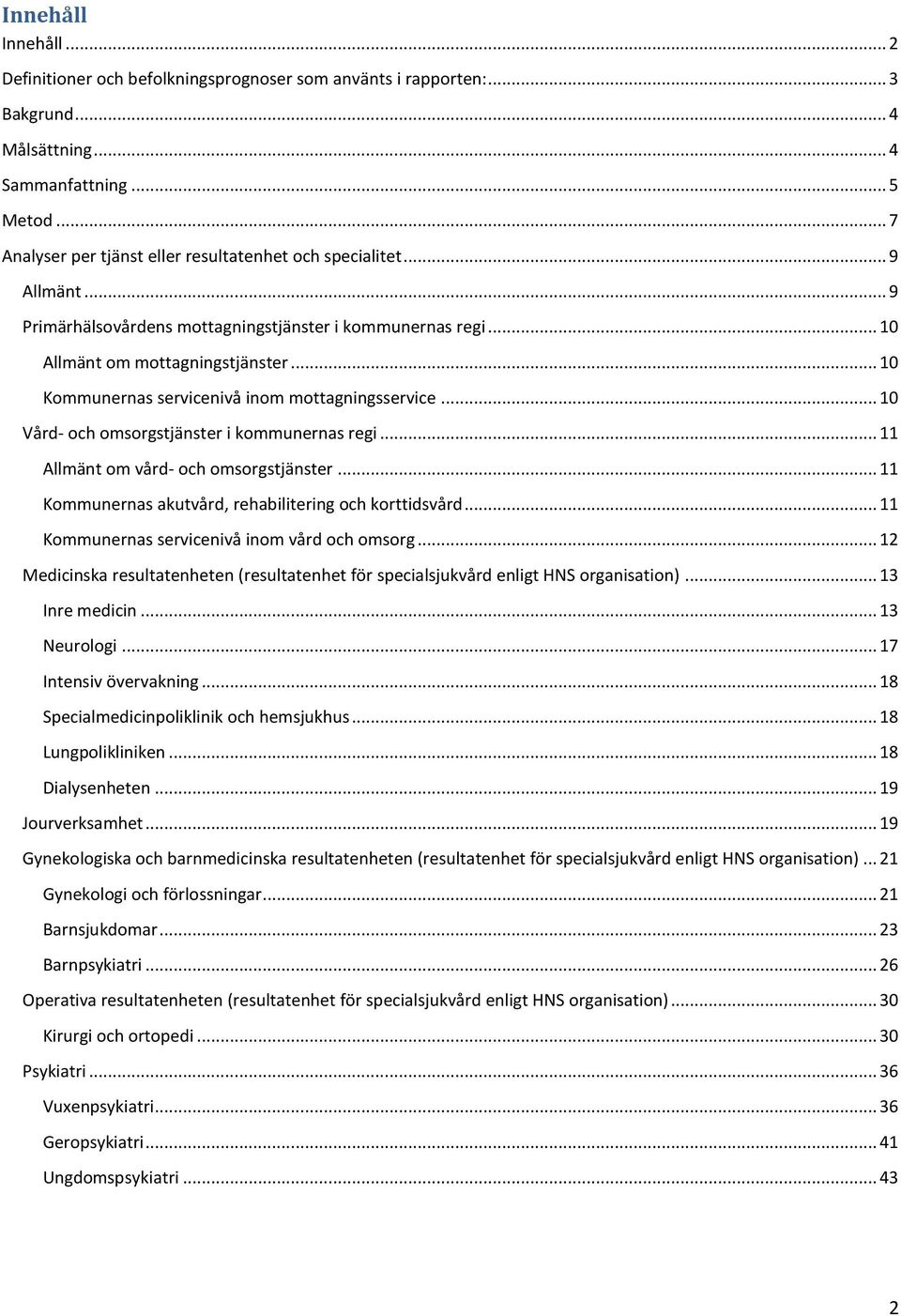 .. 10 Kommunernas servicenivå inom mottagningsservice... 10 Vård- och omsorgstjänster i kommunernas regi... 11 Allmänt om vård- och omsorgstjänster.