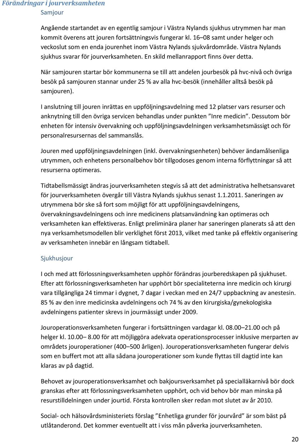 När samjouren startar bör kommunerna se till att andelen jourbesök på hvc-nivå och övriga besök på samjouren stannar under 25 % av alla hvc-besök (innehåller alltså besök på samjouren).