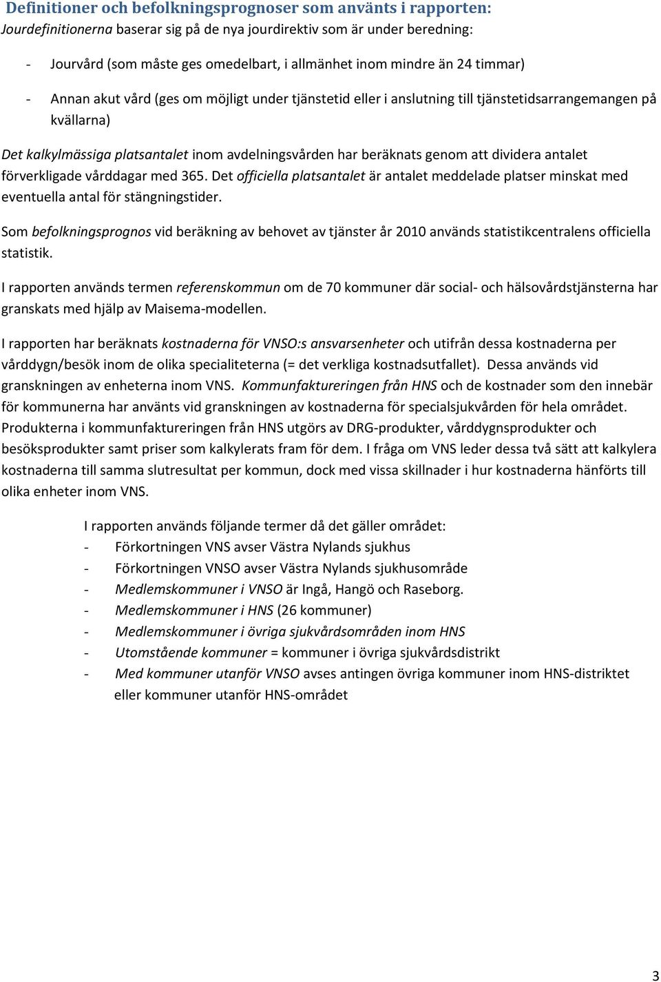 beräknats genom att dividera antalet förverkligade vårddagar med 365. Det officiella platsantalet är antalet meddelade platser minskat med eventuella antal för stängningstider.