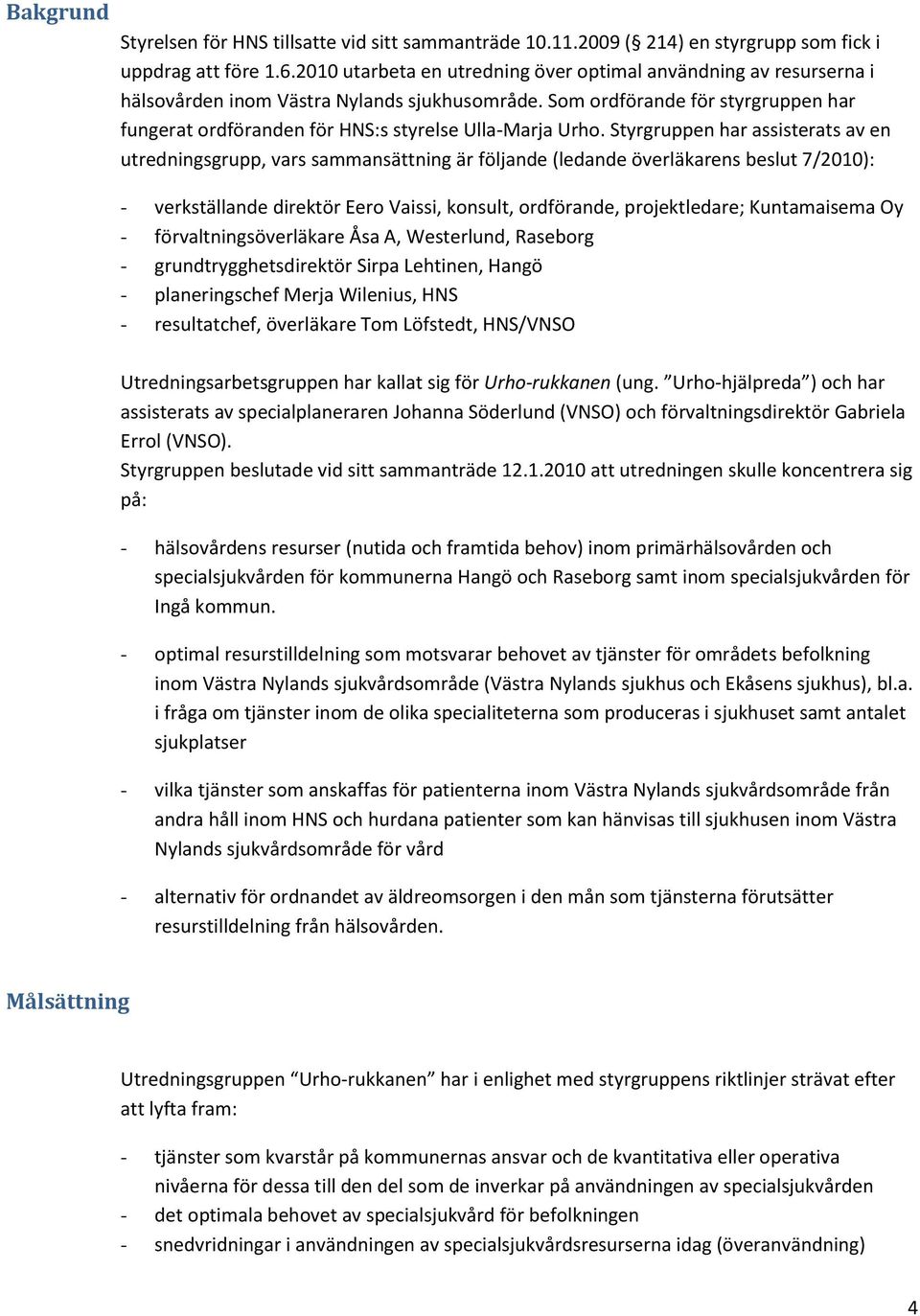 Som ordförande för styrgruppen har fungerat ordföranden för HNS:s styrelse Ulla-Marja Urho.