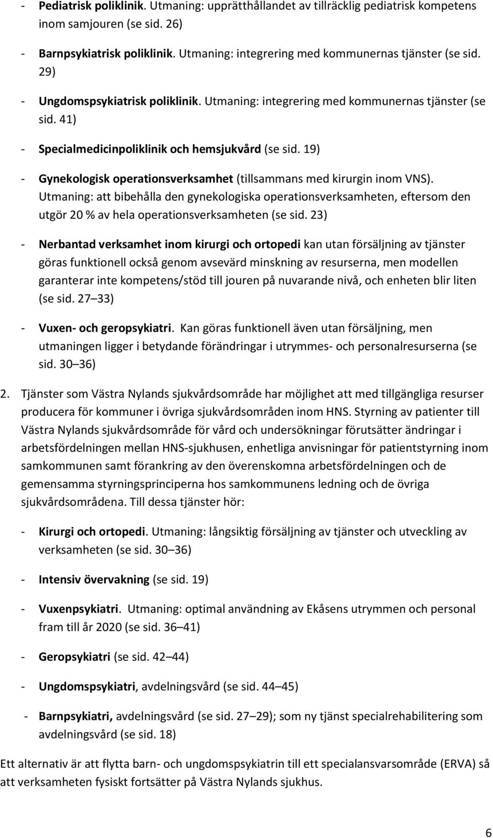 41) - Specialmedicinpoliklinik och hemsjukvård (se sid. 19) - Gynekologisk operationsverksamhet (tillsammans med kirurgin inom VNS).