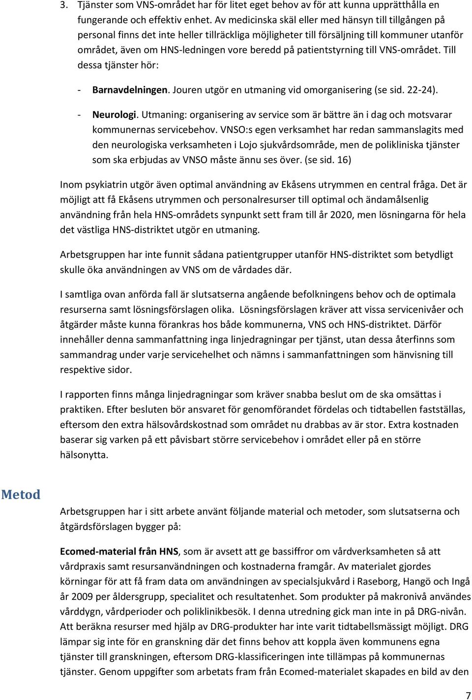 patientstyrning till VNS-området. Till dessa tjänster hör: - Barnavdelningen. Jouren utgör en utmaning vid omorganisering (se sid. 22-24). - Neurologi.