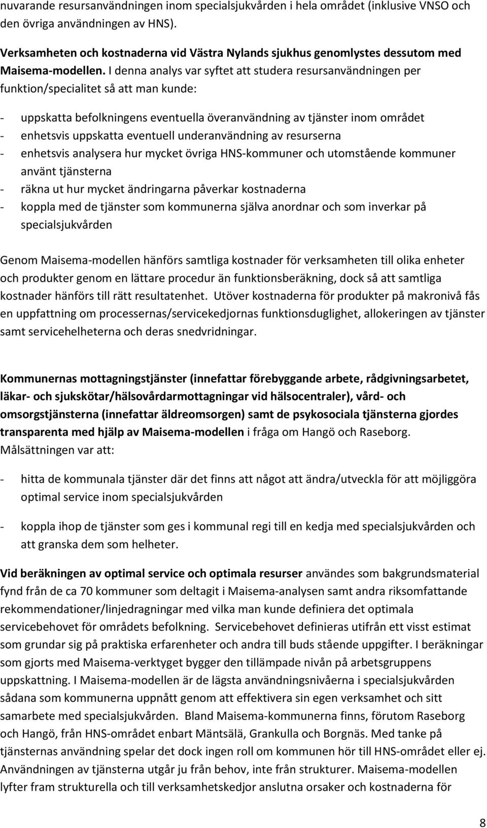 I denna analys var syftet att studera resursanvändningen per funktion/specialitet så att man kunde: - uppskatta befolkningens eventuella överanvändning av tjänster inom området - enhetsvis uppskatta