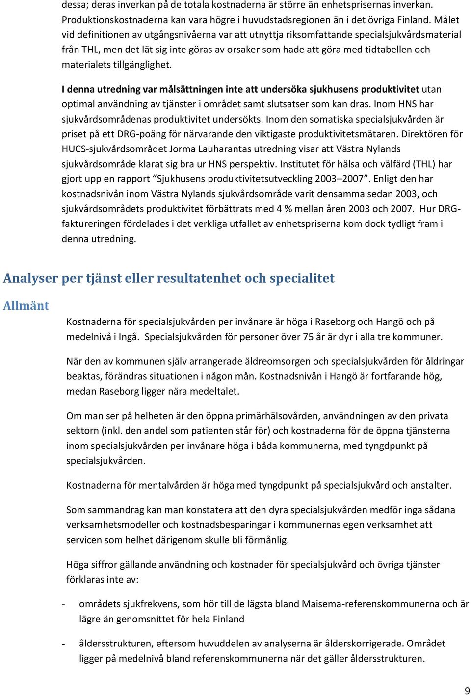 tillgänglighet. I denna utredning var målsättningen inte att undersöka sjukhusens produktivitet utan optimal användning av tjänster i området samt slutsatser som kan dras.