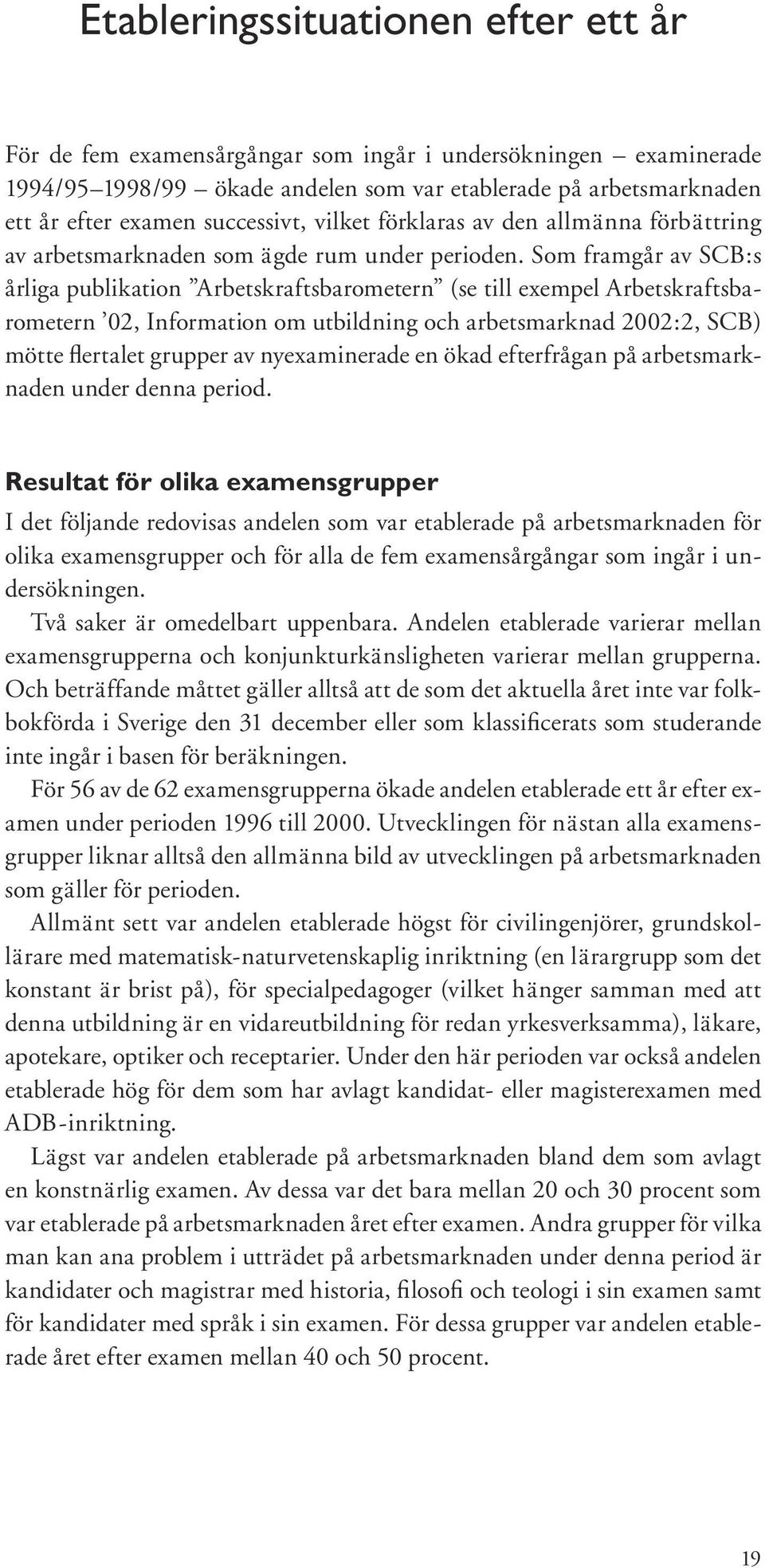 Som framgår av SCB:s årliga publikation Arbetskraftsbarometern (se till exempel Arbetskraftsbarometern 02, Infor mation om utbildning och arbetsmarknad 2002:2, SCB) mötte flertalet grupper av nyexami