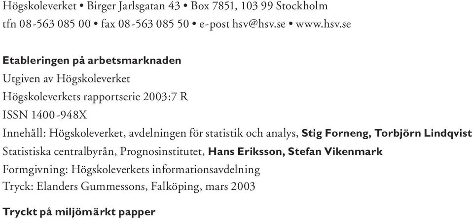 Innehåll: Högskoleverket, avdelningen för statistik och analys, Stig Forneng, Torbjörn Lindqvist Statistiska centralbyrån,