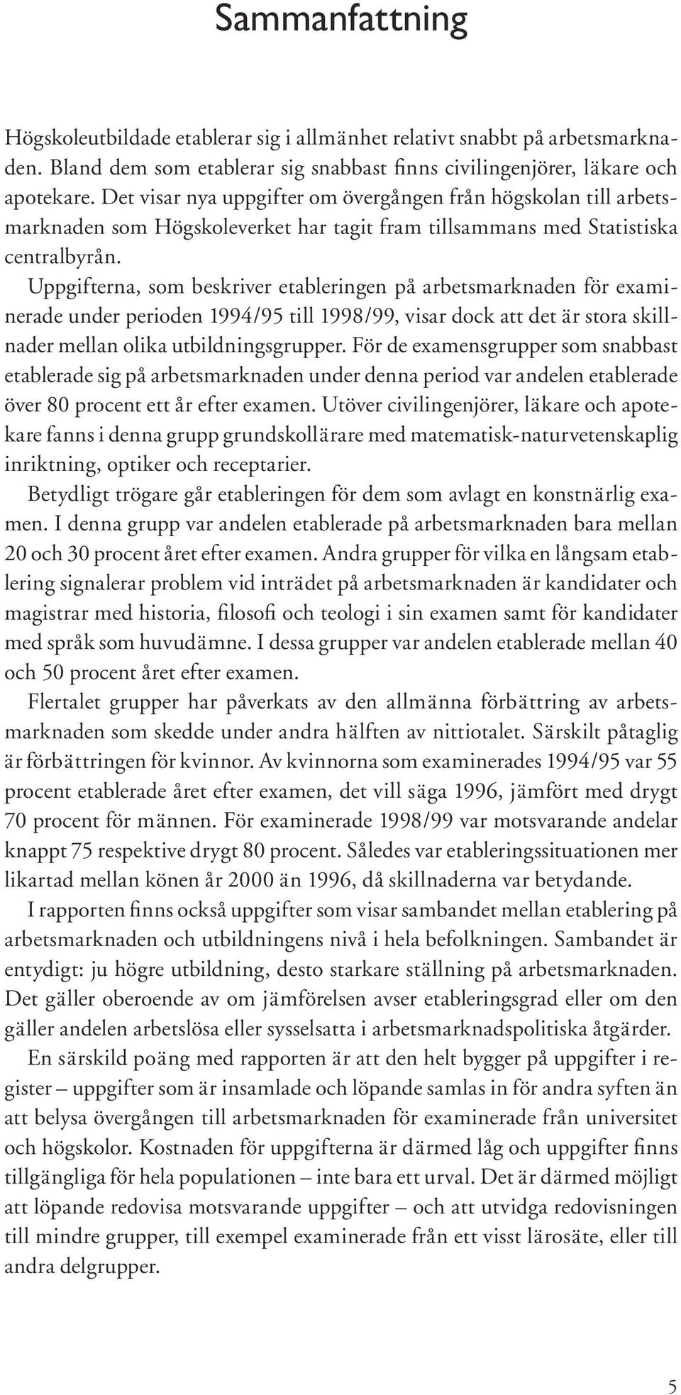 Uppgifterna, som beskriver etableringen på arbetsmarknaden för examinerade under perioden 1994/95 till 1998/99, visar dock att det är stora skillnader mellan olika utbildningsgrupper.