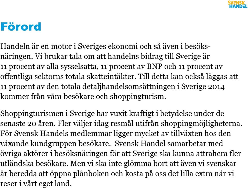 Till detta kan också läggas att 11 procent av den totala detaljhandelsomsättningen i Sverige 2014 kommer från våra besökare och shoppingturism.