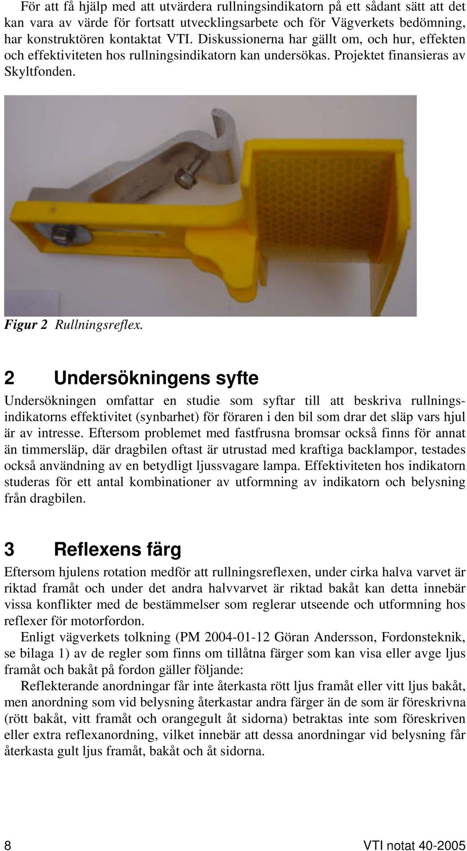 2 Undersökningens syfte Undersökningen omfattar en studie som syftar till att beskriva rullningsindikatorns effektivitet (synbarhet) för föraren i den bil som drar det släp vars hjul är av intresse.