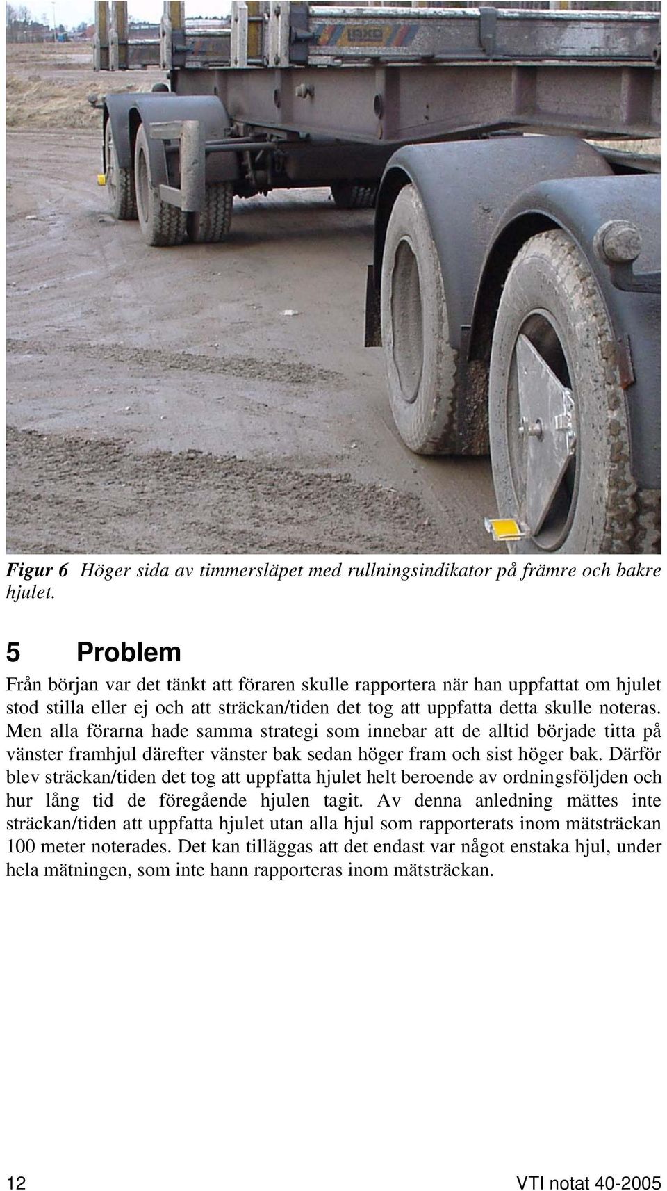 Men alla förarna hade samma strategi som innebar att de alltid började titta på vänster framhjul därefter vänster bak sedan höger fram och sist höger bak.