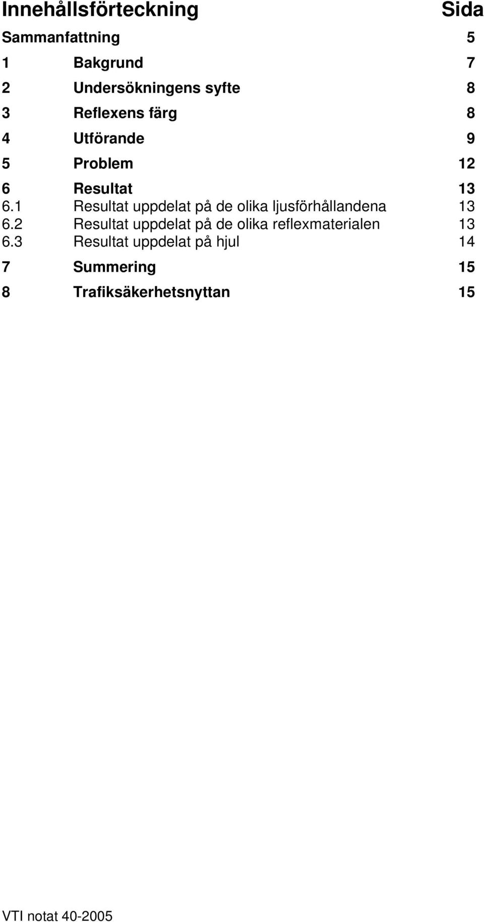 1 Resultat uppdelat på de olika ljusförhållandena 13 6.