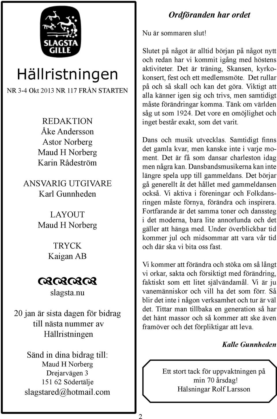 slagsta.nu 20 jan är sista dagen för bidrag till nästa nummer av Hällristningen Sänd in dina bidrag till: Maud H Norberg Drejarvägen 3 151 62 Södertälje slagstared@hotmail.
