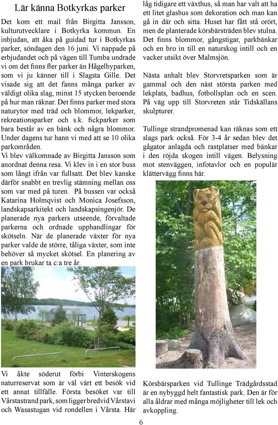 Det visade sig att det fanns många parker av väldigt olika slag, minst 15 stycken beroende på hur man räknar.