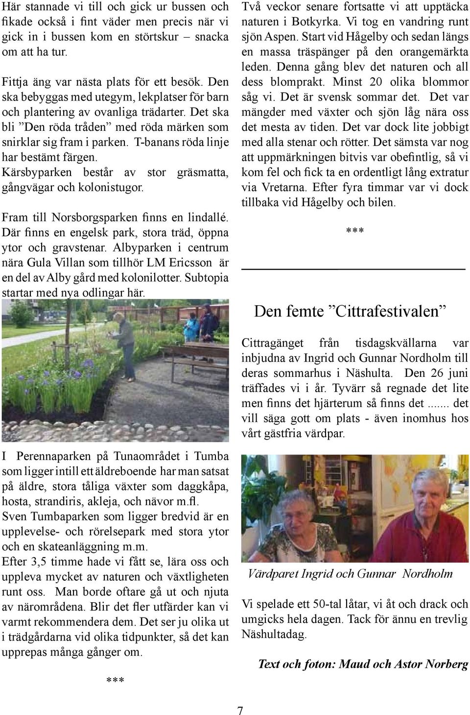 T-banans röda linje har bestämt färgen. Kärsbyparken består av stor gräsmatta, gångvägar och kolonistugor. Fram till Norsborgsparken finns en lindallé.
