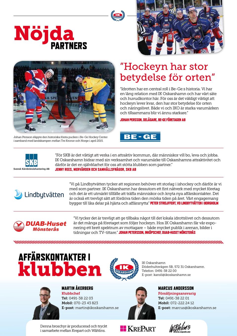 JOHAN PERSSON, DELÄGARE, BE-GE FÖRETAGEN AB Johan Persson släppte den historiska första pucken i Be-Ge Hockey Center i samband med landskampen mellan Tre Kronor och Norge i april 2015.