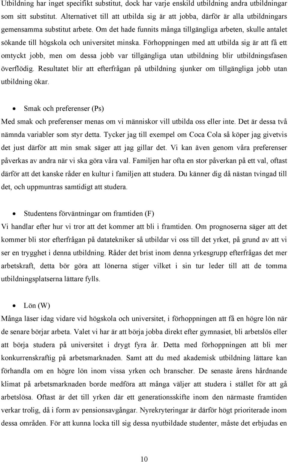 Om det hade funnits många tillgängliga arbeten, skulle antalet sökande till högskola och universitet minska.