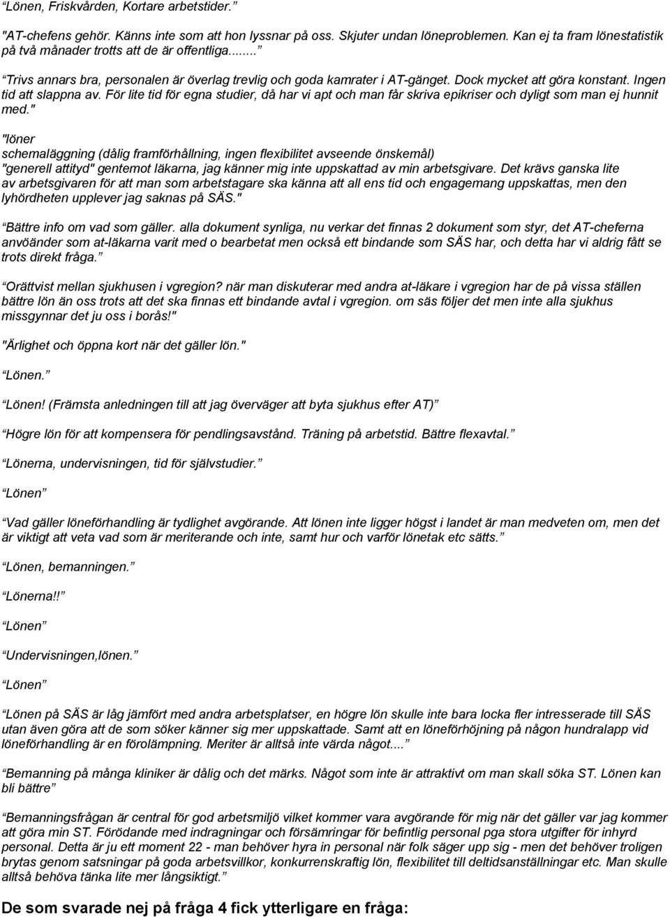 För lite tid för egna studier, då har vi apt och man får skriva epikriser och dyligt som man ej hunnit med.