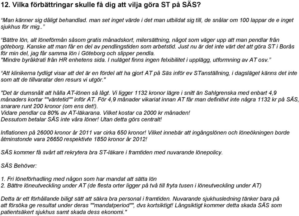Just nu är det inte värt det att göra ST i Borås för min del, jag får samma lön i Göteborg och slipper pendla. "Mindre byråktrati från HR enhetens sida.