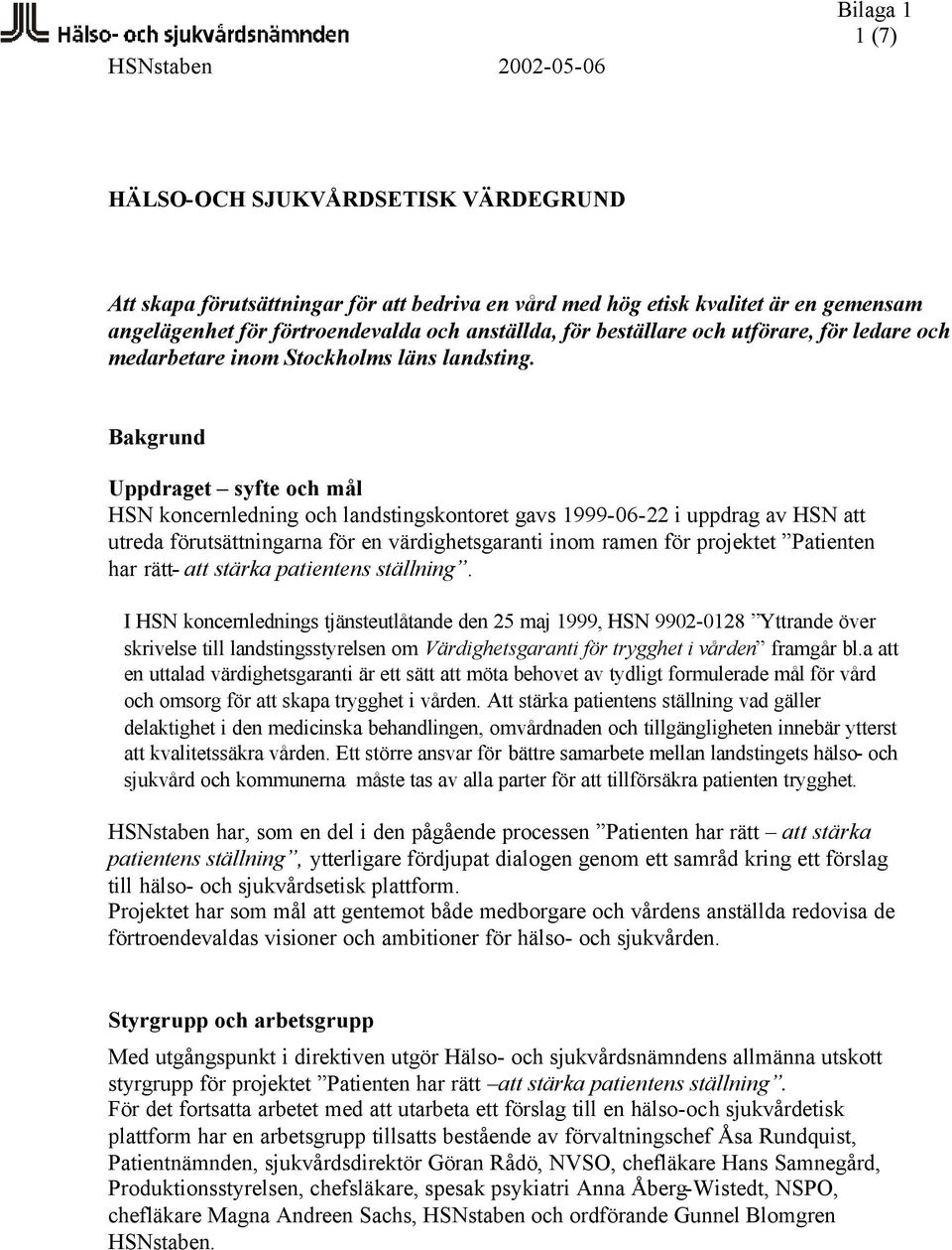 Bakgrund Uppdraget syfte och mål HSN koncernledning och landstingskontoret gavs 1999-06-22 i uppdrag av HSN att utreda förutsättningarna för en värdighetsgaranti inom ramen för projektet Patienten