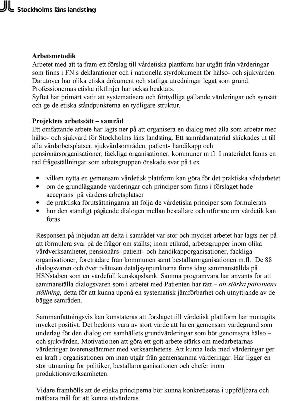 Syftet har primärt varit att systematisera och förtydliga gällande värderingar och synsätt och ge de etiska ståndpunkterna en tydligare struktur.