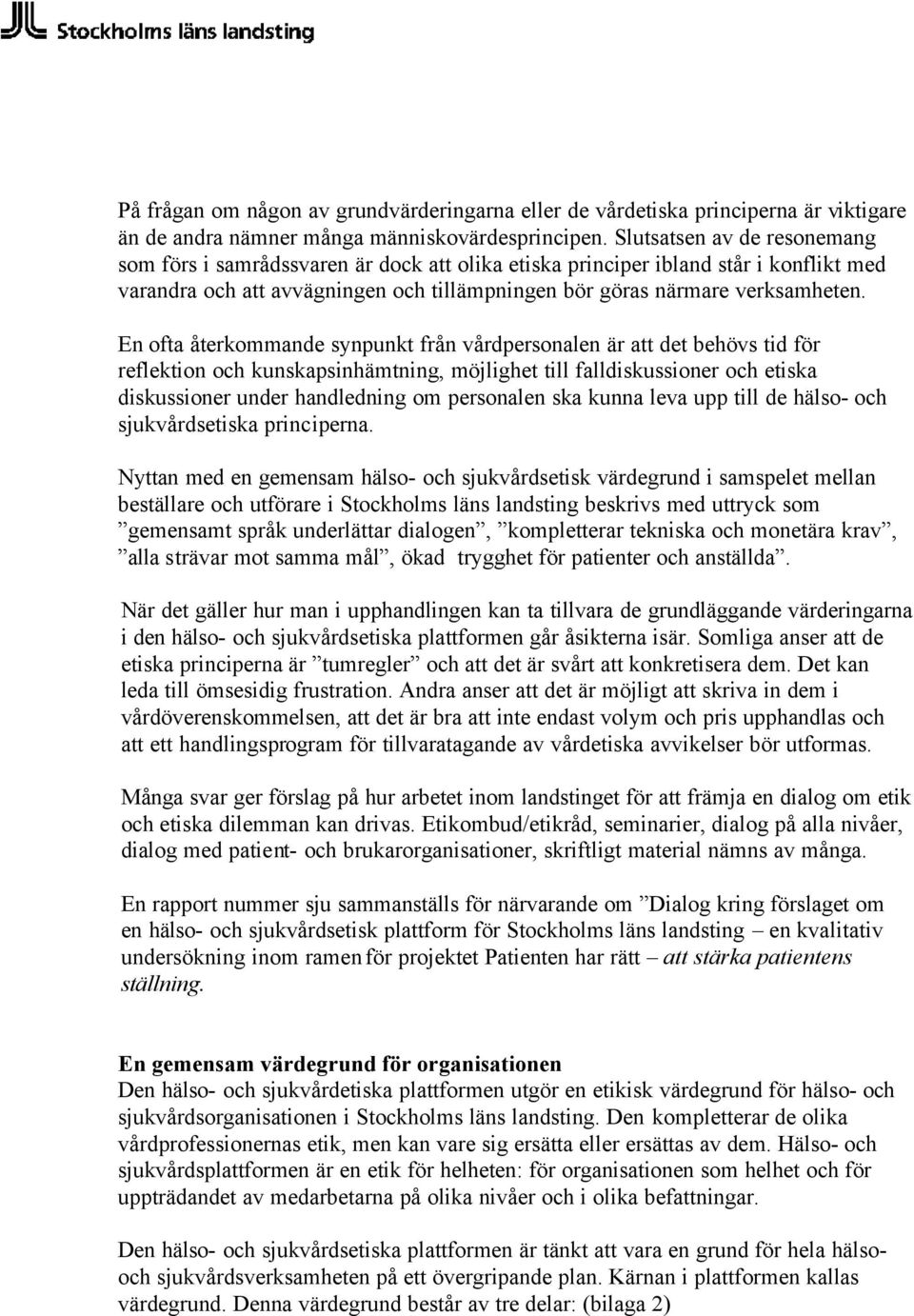 En ofta återkommande synpunkt från vårdpersonalen är att det behövs tid för reflektion och kunskapsinhämtning, möjlighet till falldiskussioner och etiska diskussioner under handledning om personalen