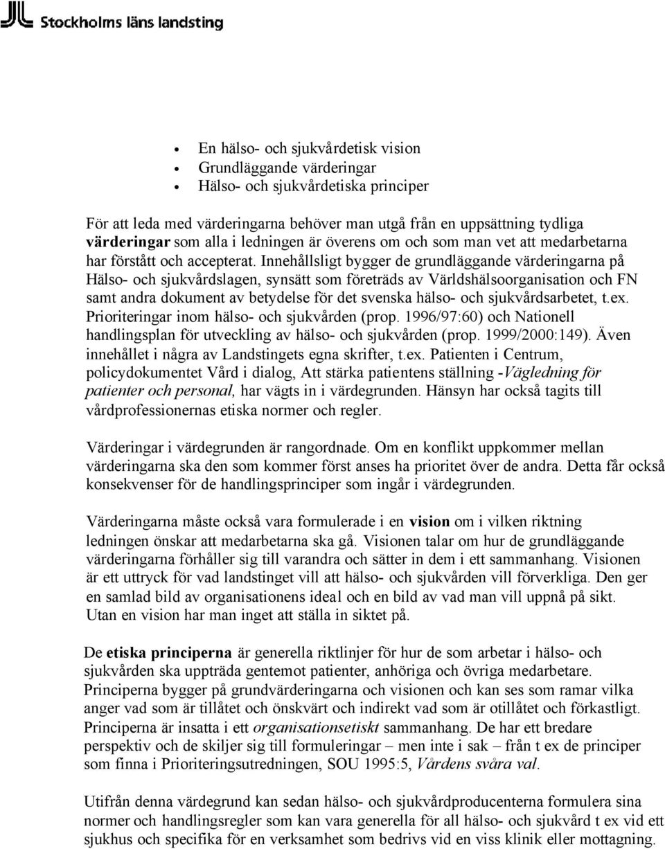Innehållsligt bygger de grundläggande värderingarna på Hälso- och sjukvårdslagen, synsätt som företräds av Världshälsoorganisation och FN samt andra dokument av betydelse för det svenska hälso- och