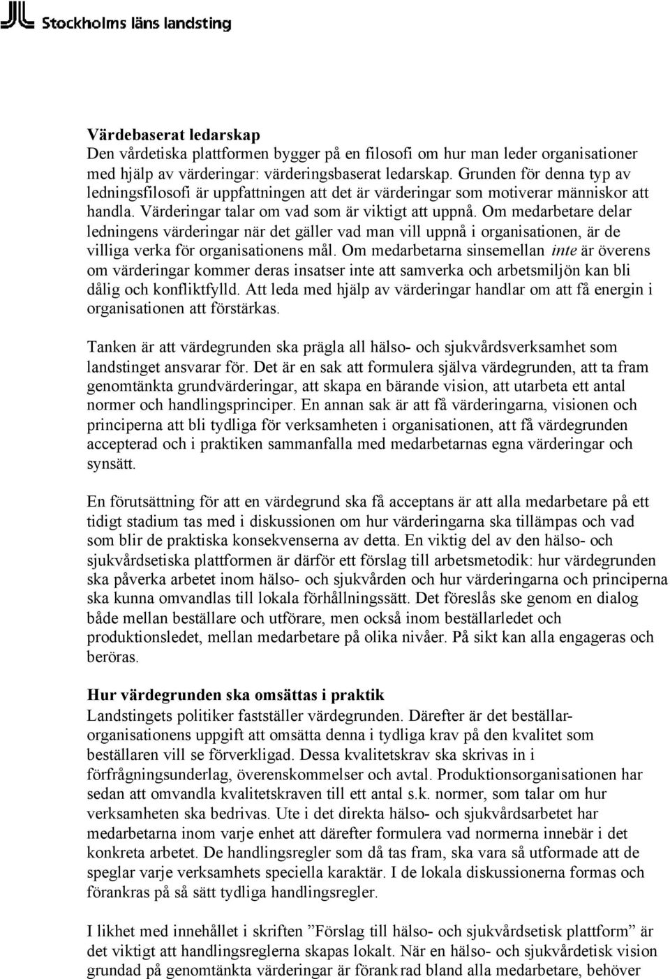 Om medarbetare delar ledningens värderingar när det gäller vad man vill uppnå i organisationen, är de villiga verka för organisationens mål.