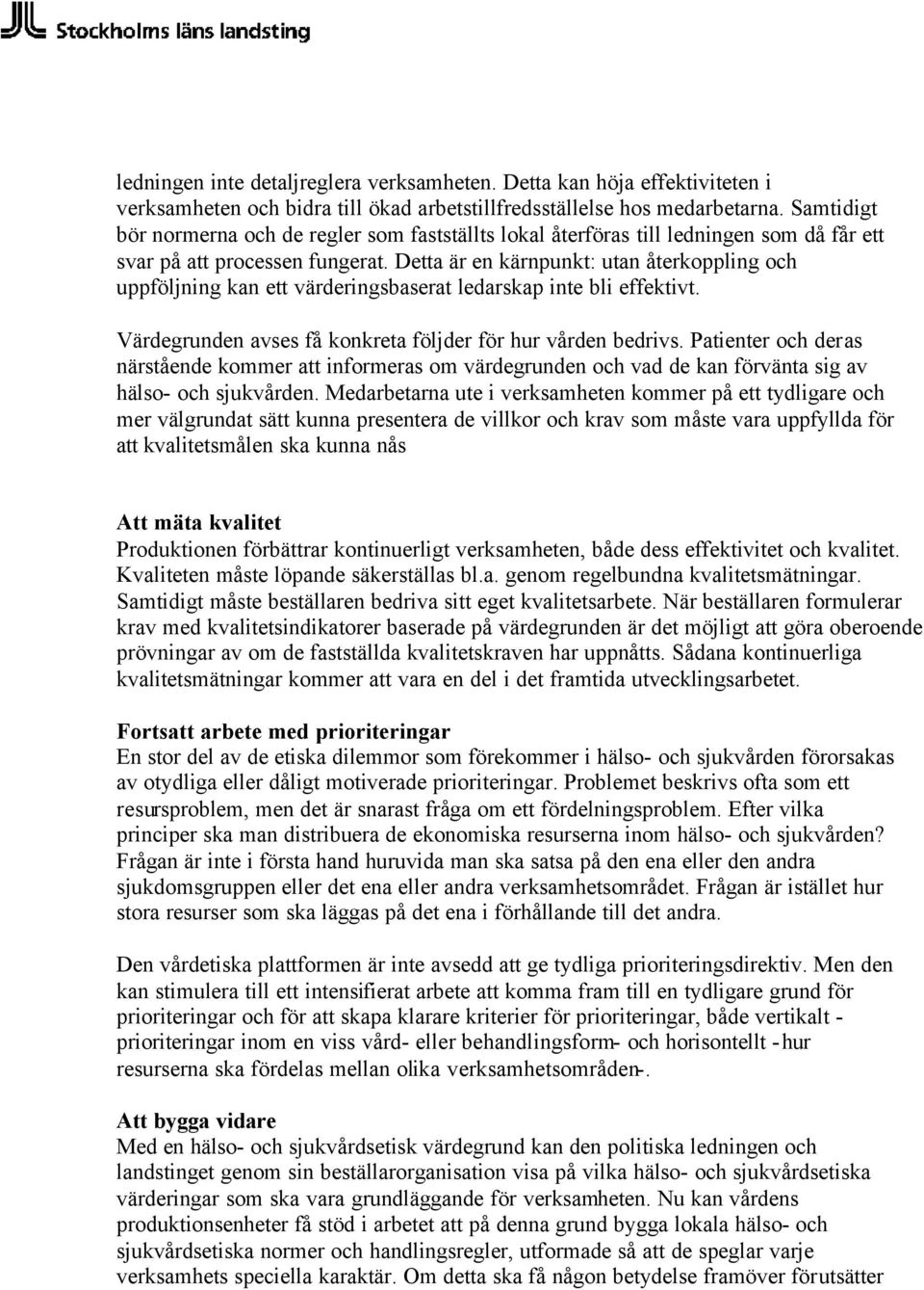 Detta är en kärnpunkt: utan återkoppling och uppföljning kan ett värderingsbaserat ledarskap inte bli effektivt. Värdegrunden avses få konkreta följder för hur vården bedrivs.